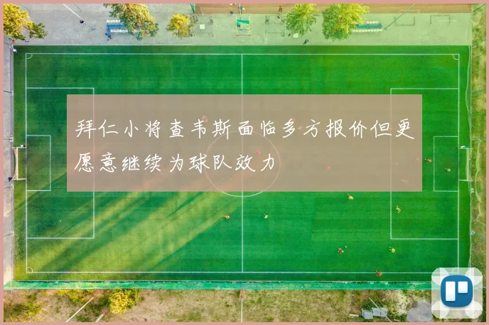 拜仁小将查韦斯面临多方报价但更愿意继续为球队效力