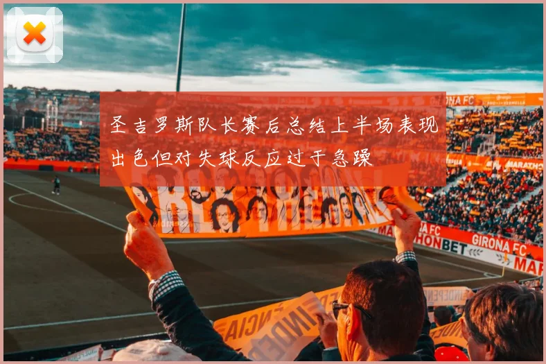 圣吉罗斯队长赛后总结上半场表现出色但对失球反应过于急躁