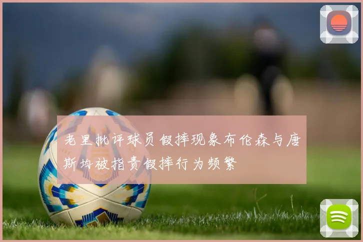 老里批评球员假摔现象布伦森与唐斯均被指责假摔行为频繁