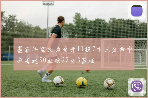 墨菲半场火力全开11投7中三分命中率高达50狂砍22分3篮板